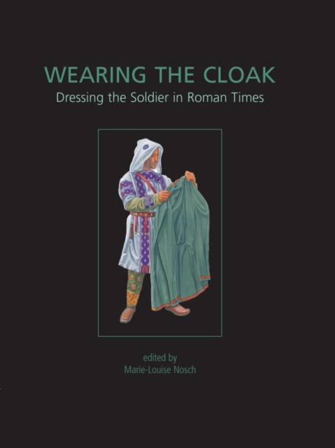 Wearing the Cloak : Dressing the Soldier in Roman Times, PDF eBook