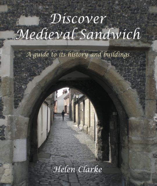Discover Medieval Sandwich : A Guide to its History and Buildings, PDF eBook