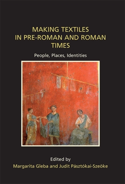 Making Textiles in Pre-Roman and Roman Times : People, Places, Identities, Hardback Book