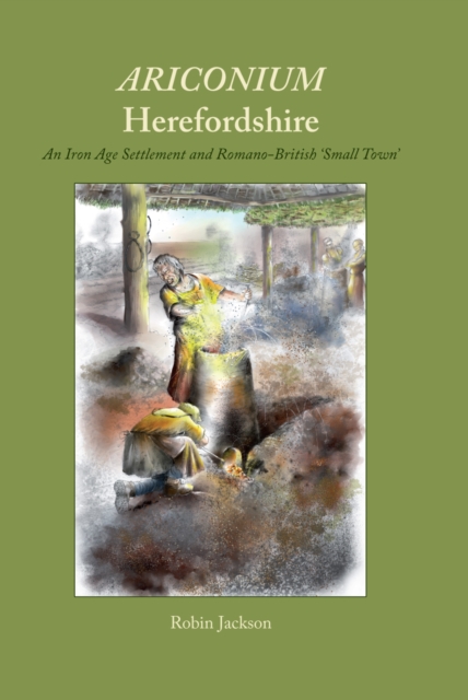Ariconium, Herefordshire : an Iron Age settlement and Romano-British 'small town', EPUB eBook