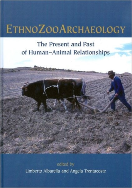Ethnozooarchaeology : The Present and Past of Human-Animal Relationships, Hardback Book