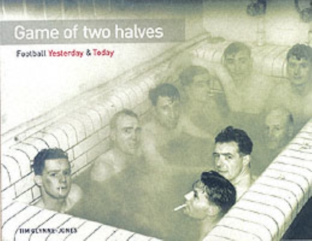 Game of Two Halves : Football Yesterday and Today, Hardback Book