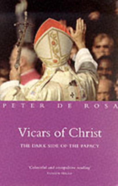 Vicars of Christ : The Dark Side of the Papacy, Paperback / softback Book