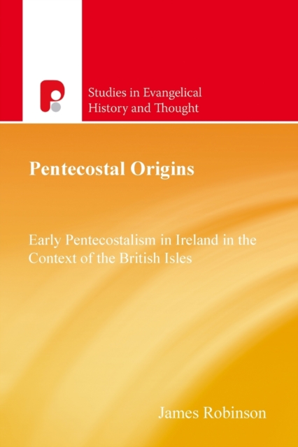Pentecostal Origins : Early Pentecostalism in Ireland in the Context of the British Isles, Paperback / softback Book