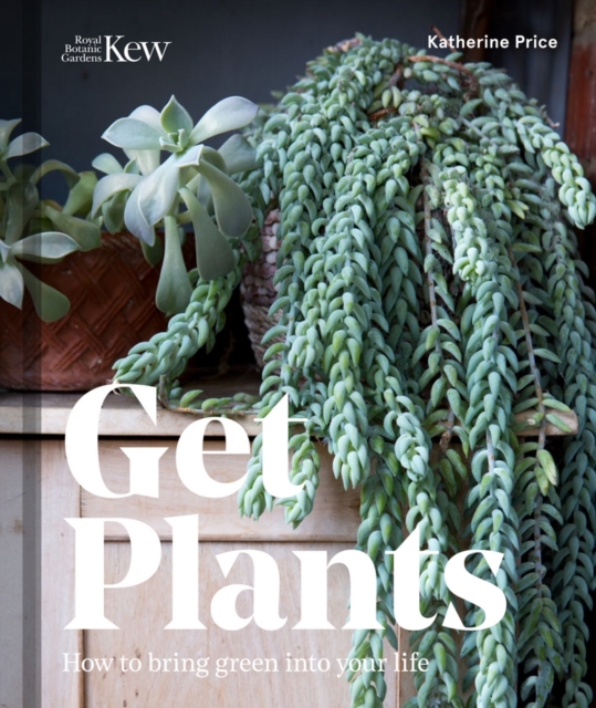 Get Plants : How to Bring Green into Your Life, Hardback Book