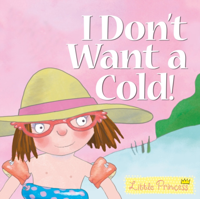 I Don't Want a Cold! : Little Princess Story Book, Paperback / softback Book