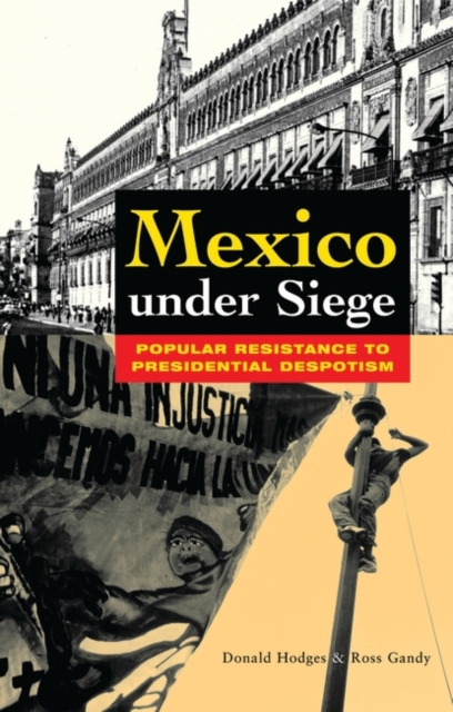 Mexico Under Siege : Popular Resistance to Presidential Despotism, Hardback Book