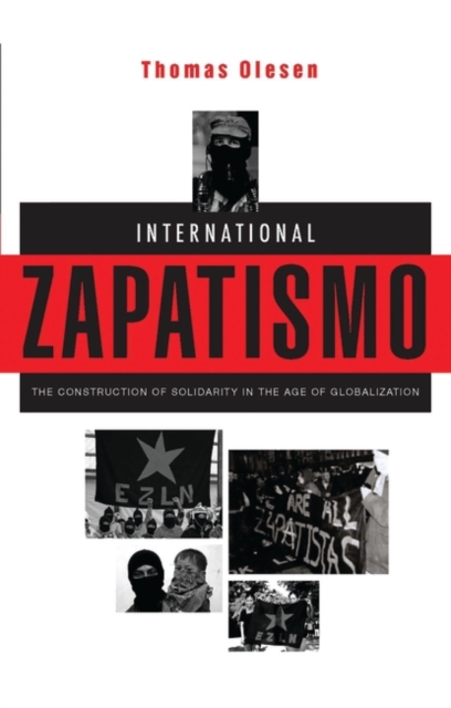 International Zapatismo : The Construction of Solidarity in the Age of Globalization, Hardback Book