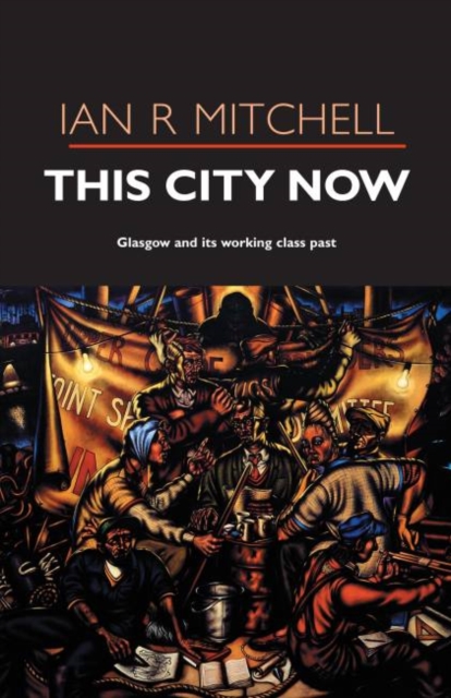 This City Now : Glasgow and Its Working Class Past, Paperback / softback Book