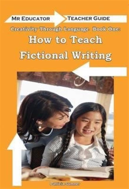 Creativity Through Language : How to Teach Fictional Writing, Paperback / softback Book