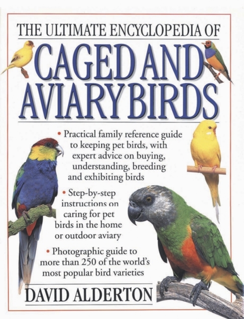 The Ultimate Encyclopedia of Caged and Aviary Birds : Practical Family Reference Guide to Keeping Pet Birds, with Expert Sdvice on Buying, Understanding, Breeding and Exhibiting Birds, Paperback Book