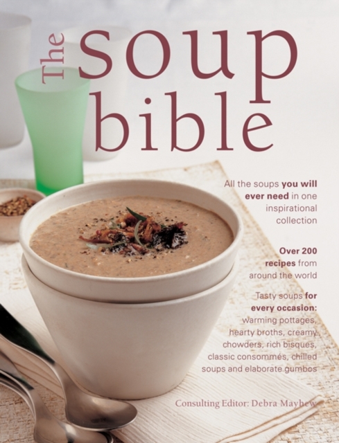 The Soup Bible : All the Soups You Will Ever Need in One Inspirational Collection, Hardback Book