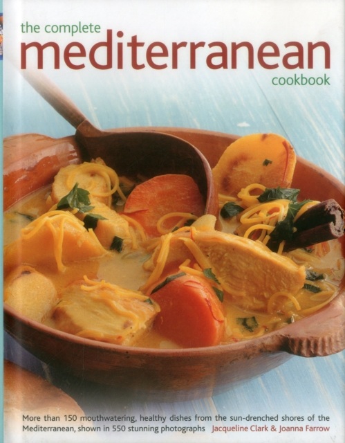The Complete Mediterranean Cookbook : More Than 150 Mouthwatering Healthy Dishes from the Sun-Drenched Shores of the Mediterranean, Shown in 550 Stunning Photographs, Hardback Book