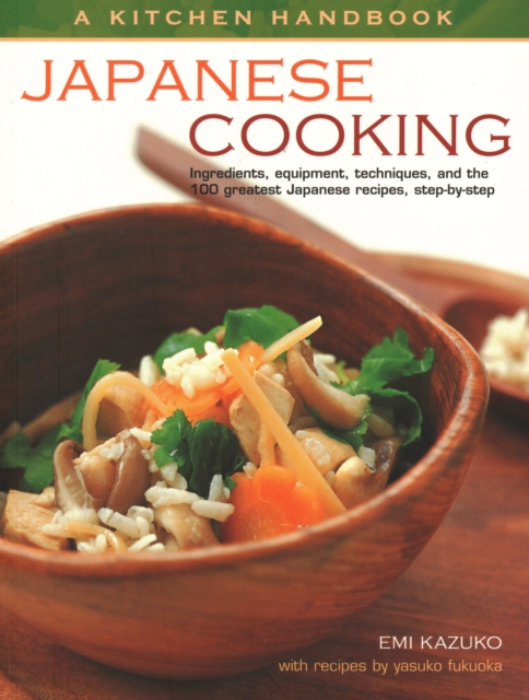 A Kitchen Handbook: Japanese Cooking : Ingredients, equipment, techniques, and the 100 greatest Japanese recipes, step-by-step, Paperback / softback Book