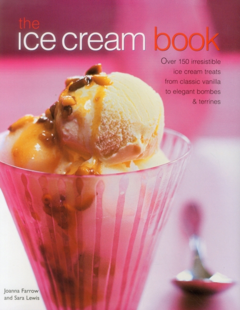 The Ice Cream Book : Over 150 Irresistible Ice Cream Treats from Classic Vanilla to Elegant Bombes and Terrines, Hardback Book