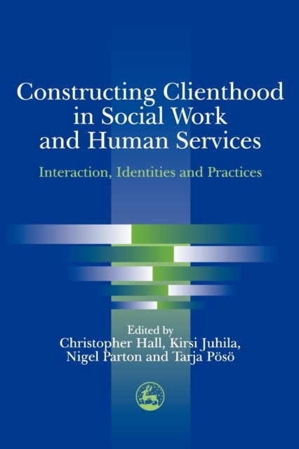 Constructing Clienthood in Social Work and Human Services : Interaction, Identities and Practices, Paperback / softback Book