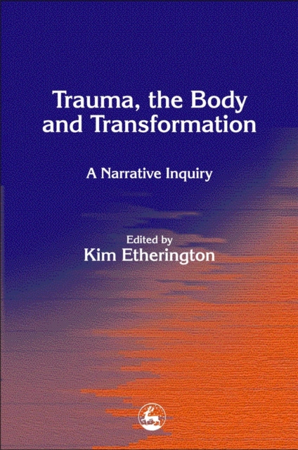 Trauma, the Body and Transformation : A Narrative Inquiry, Paperback / softback Book