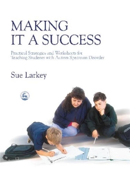 Making it a Success : Practical Strategies and Worksheets for Teaching Students with Autism Spectrum Disorder, Paperback / softback Book