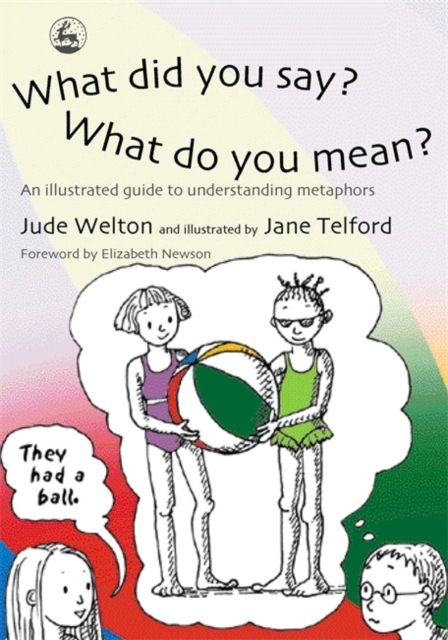 What Did You Say? What Do You Mean? : An Illustrated Guide to Understanding Metaphors, Paperback / softback Book
