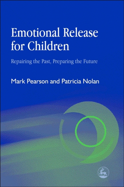 Emotional Release for Children : Repairing the Past, Preparing the Future, Paperback / softback Book