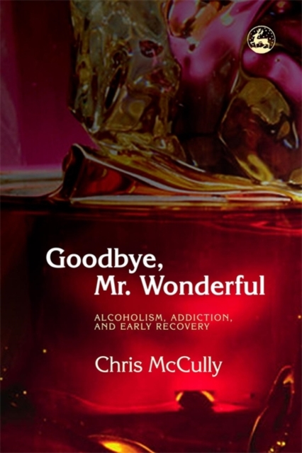 Goodbye, Mr. Wonderful : Alcoholism, Addiction and Early Recovery, Paperback / softback Book