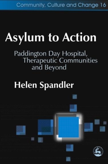 Asylum to Action : Paddington Day Hospital, Therapeutic Communities and Beyond, Paperback / softback Book