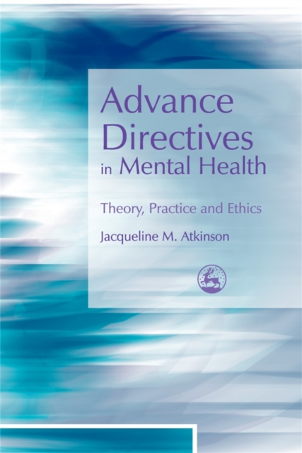 Advance Directives in Mental Health : Theory, Practice and Ethics, Paperback / softback Book
