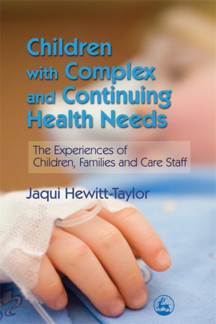 Children with Complex and Continuing Health Needs : The Experiences of Children, Families and Care Staff, Paperback / softback Book