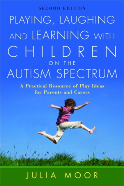 Playing, Laughing and Learning with Children on the Autism Spectrum : A Practical Resource of Play Ideas for Parents and Carers, Paperback / softback Book