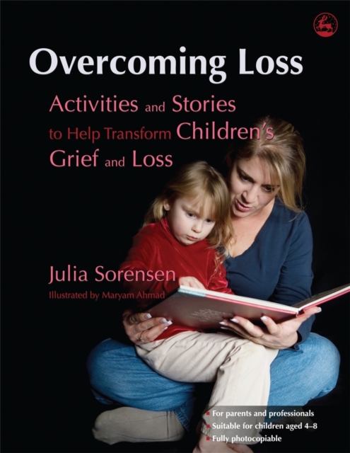 Overcoming Loss : Activities and Stories to Help Transform Children's Grief and Loss, Paperback / softback Book