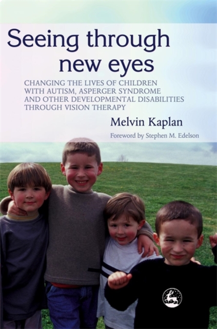 Seeing Through New Eyes : Changing the Lives of Children with Autism, Asperger Syndrome and Other Developmental Disabilities Through Vision Therapy, Paperback / softback Book
