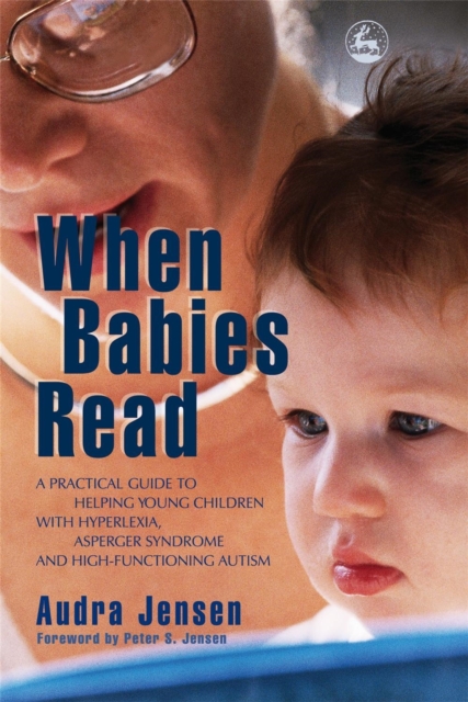 When Babies Read : A Practical Guide to Helping Young Children with Hyperlexia, Asperger Syndrome and High-Functioning Autism, Paperback / softback Book