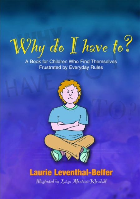 Why Do I Have To? : A Book for Children Who Find Themselves Frustrated by Everyday Rules, Paperback / softback Book