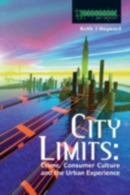 City Limits : Crime, Consumer Culture and the Urban Experience, PDF eBook