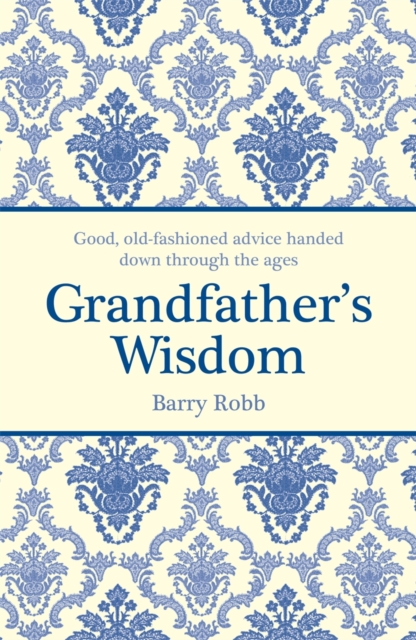Grandfather's Wisdom : Good, old-fashioned advice handed down through the ages, Hardback Book