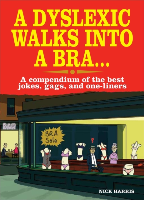 A Dyslexic Walks into a Bra : A Compendium of the Best Jokes, Gags and One-Liners, Paperback Book