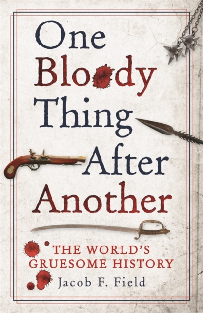 One Bloody Thing After Another : The World's Gruesome History, EPUB eBook