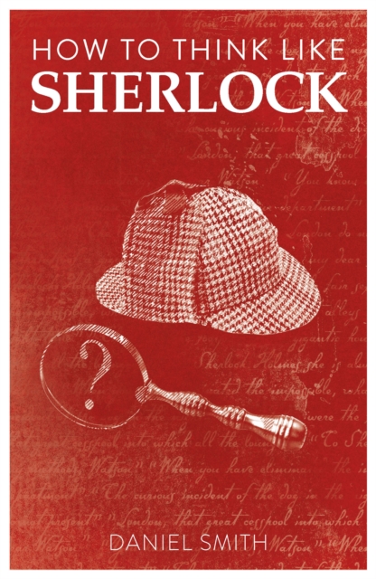 How to Think Like Sherlock : Improve Your Powers of Observation, Memory and Deduction, EPUB eBook