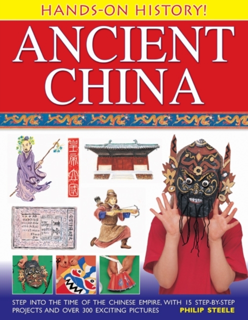 Hands on History! Ancient China : Step into the Time of the Chinese Empire, with 15 Step-by-step Projects and Over 300 Exciting Pictures, Hardback Book