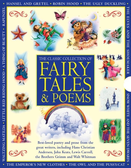 Classic Collection of Fairy Tales & Poems : Best-loved Poetry and Prose from the Great Writers, Including Hans Christian Andersen, John Keats, Lewis Carroll, the Brothers Grimm and Walt Whitman, Hardback Book