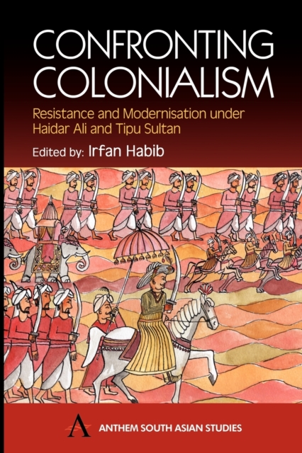 Confronting Colonialism : Resistance and Modernization under Haidar Ali and Tipu Sultan, Paperback / softback Book