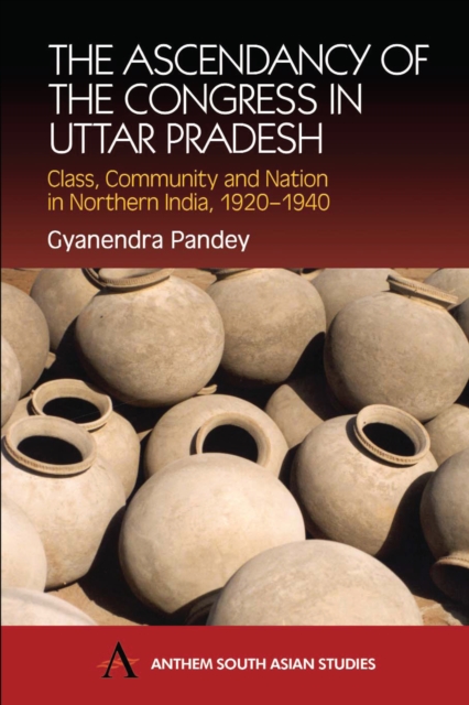 The Ascendancy of the Congress in Uttar Pradesh : Class, Community and Nation in Northern India, 1920-1940, Paperback / softback Book