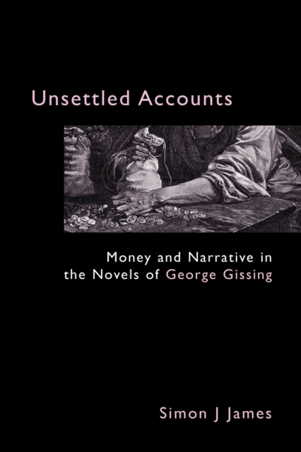 Unsettled Accounts : Money and Narrative in the Novels of George Gissing, Paperback / softback Book