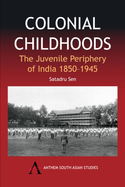 Colonial Childhoods : The Juvenile Periphery of India 1850-1945, Paperback / softback Book