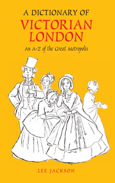 A Dictionary of Victorian London : An A-Z of the Great Metropolis, Hardback Book