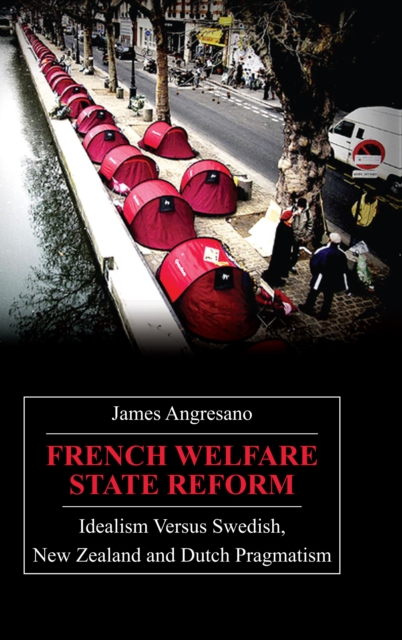French Welfare State Reform : Idealism versus Swedish, New Zealand and Dutch Pragmatism, Hardback Book