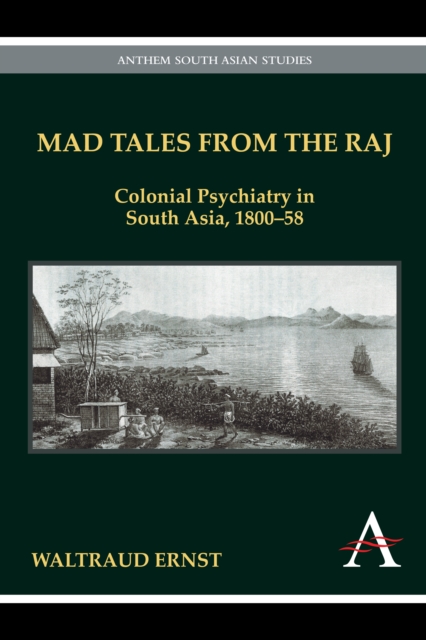 Mad Tales from the Raj : Colonial Psychiatry in South Asia, 1800-58, Hardback Book
