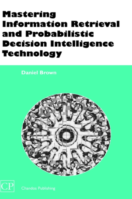Mastering Information Retrieval and Probabilistic Decision Intelligence Technology, Hardback Book