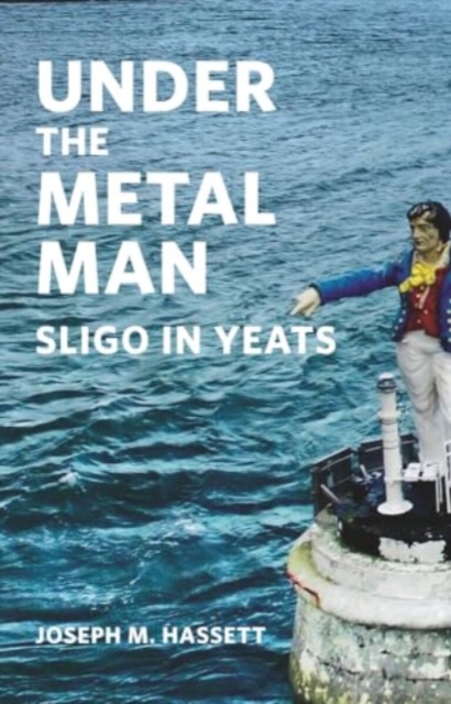 Under The Metal Man : Sligo in Yeats, Paperback / softback Book