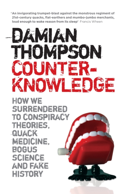 Counterknowledge : How we Surrendered to Conspiracy Theories, Quack Medicine, Bogus Science and Fake History, Paperback / softback Book